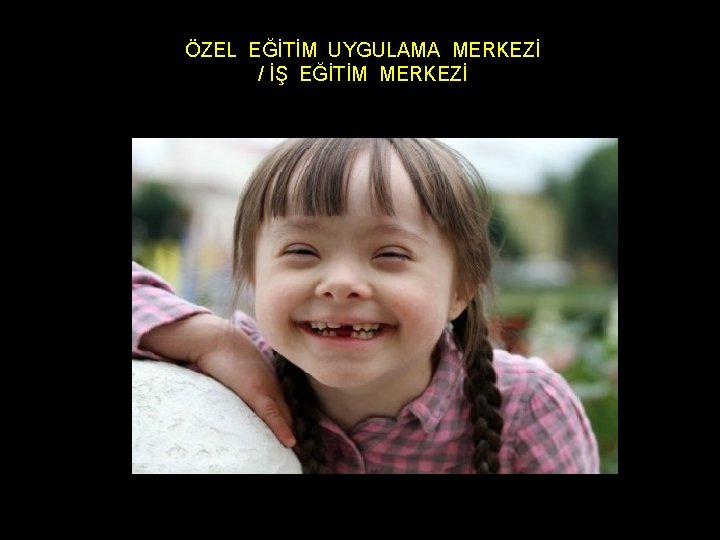 ÖZEL EĞİTİM UYGULAMA MERKEZİ / İŞ EĞİTİM MERKEZİ 