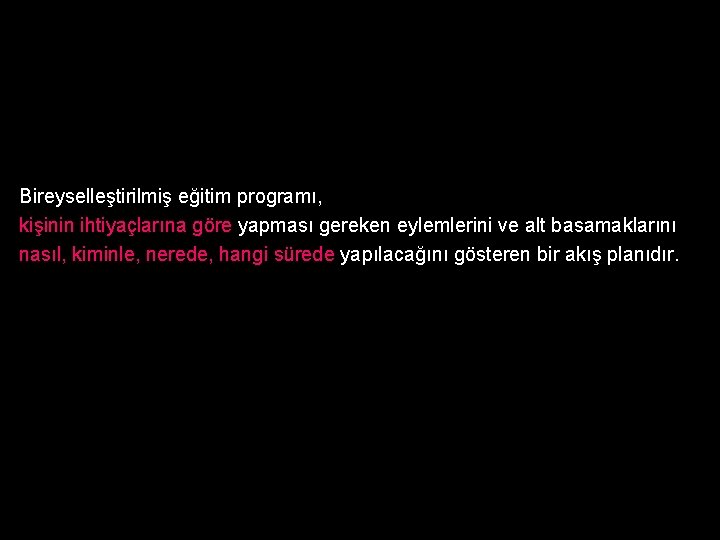 Bireyselleştirilmiş eğitim programı, kişinin ihtiyaçlarına göre yapması gereken eylemlerini ve alt basamaklarını nasıl, kiminle,