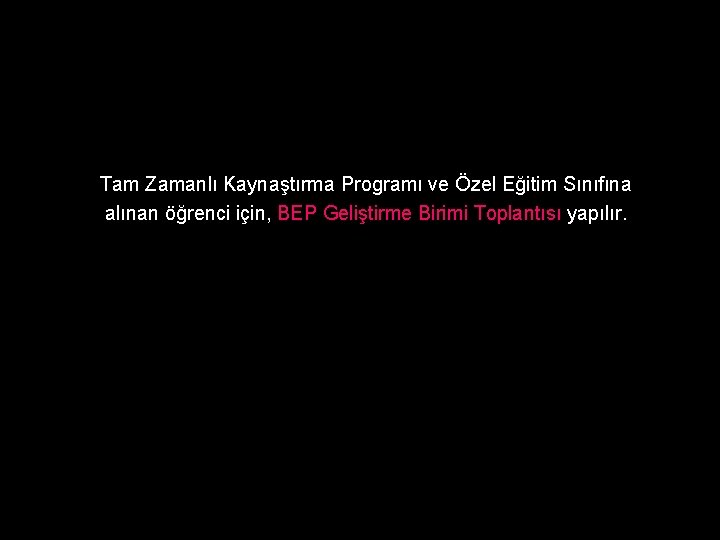 Tam Zamanlı Kaynaştırma Programı ve Özel Eğitim Sınıfına alınan öğrenci için, BEP Geliştirme Birimi
