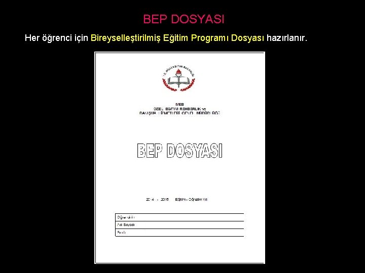 BEP DOSYASI Her öğrenci için Bireyselleştirilmiş Eğitim Programı Dosyası hazırlanır. 