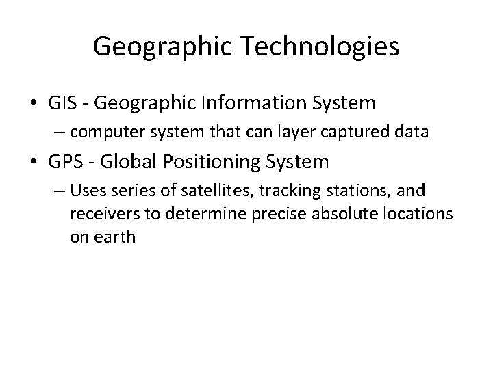 Geographic Technologies • GIS - Geographic Information System – computer system that can layer