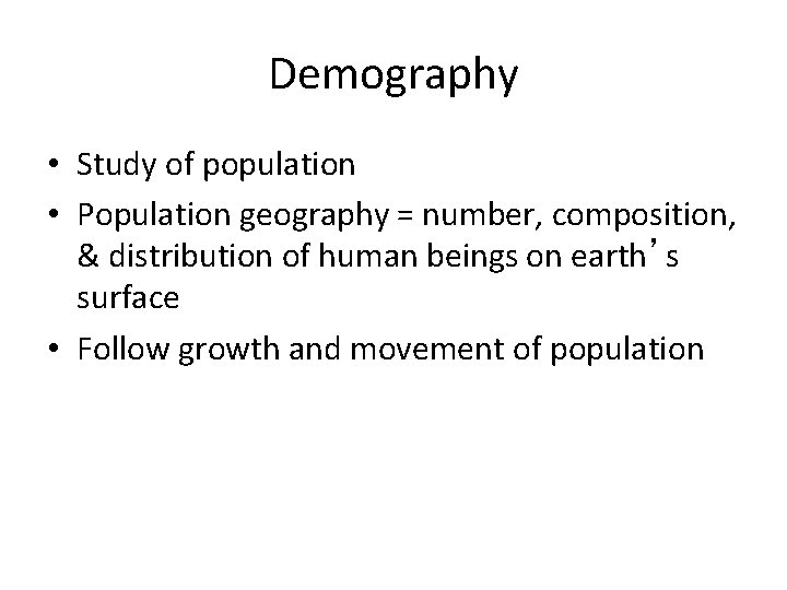 Demography • Study of population • Population geography = number, composition, & distribution of