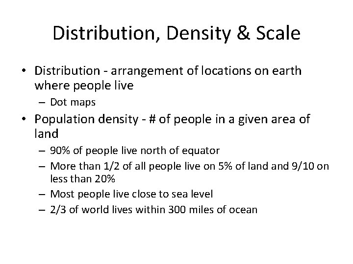 Distribution, Density & Scale • Distribution - arrangement of locations on earth where people