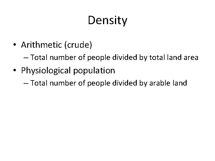 Density • Arithmetic (crude) – Total number of people divided by total land area