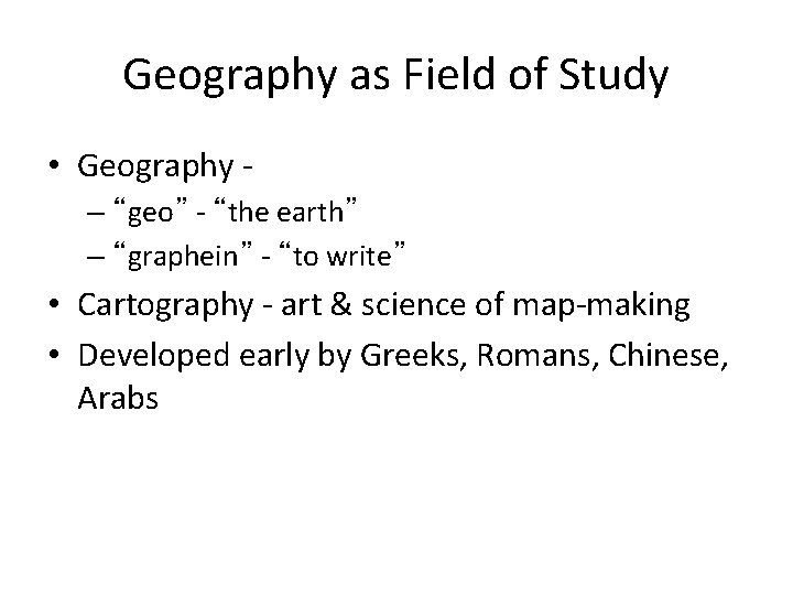 Geography as Field of Study • Geography – “geo” - “the earth” – “graphein”