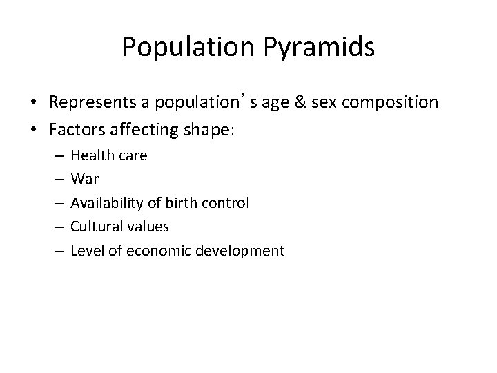 Population Pyramids • Represents a population’s age & sex composition • Factors affecting shape: