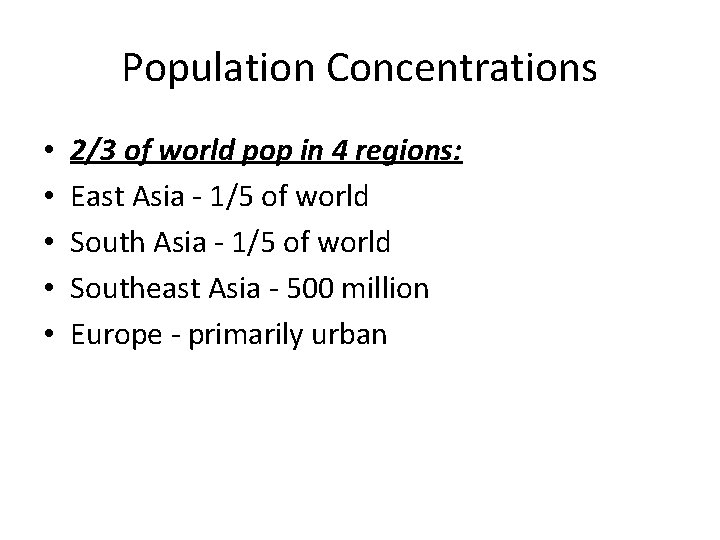 Population Concentrations • • • 2/3 of world pop in 4 regions: East Asia