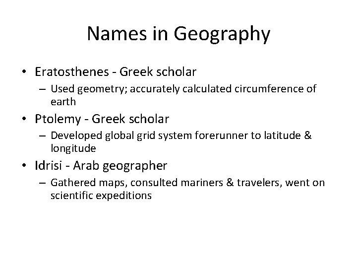 Names in Geography • Eratosthenes - Greek scholar – Used geometry; accurately calculated circumference