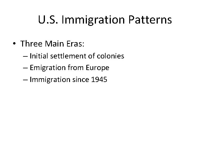 U. S. Immigration Patterns • Three Main Eras: – Initial settlement of colonies –