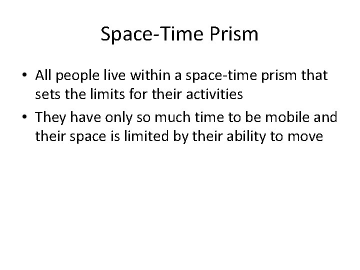 Space-Time Prism • All people live within a space-time prism that sets the limits