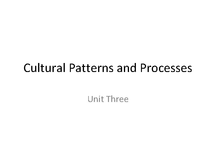 Cultural Patterns and Processes Unit Three 