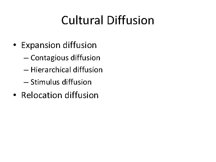 Cultural Diffusion • Expansion diffusion – Contagious diffusion – Hierarchical diffusion – Stimulus diffusion