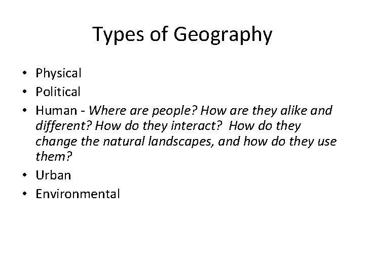 Types of Geography • Physical • Political • Human - Where are people? How