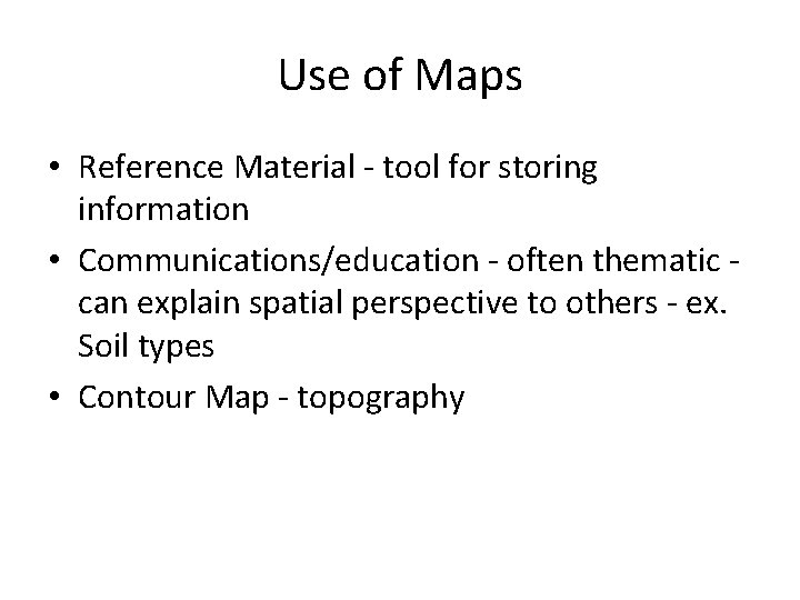 Use of Maps • Reference Material - tool for storing information • Communications/education -