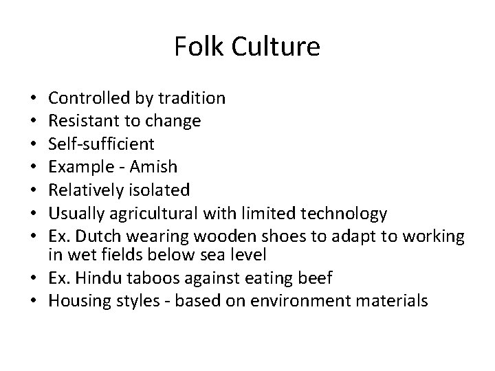 Folk Culture Controlled by tradition Resistant to change Self-sufficient Example - Amish Relatively isolated