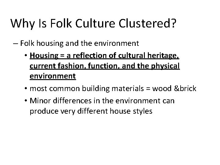 Why Is Folk Culture Clustered? – Folk housing and the environment • Housing =