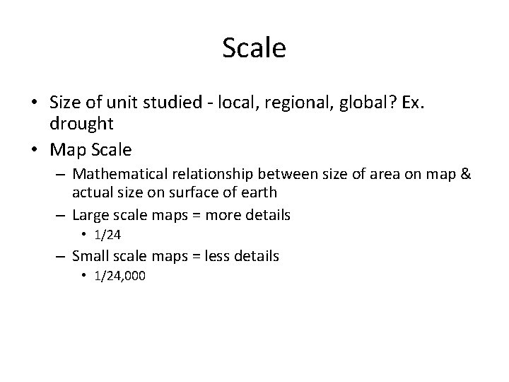 Scale • Size of unit studied - local, regional, global? Ex. drought • Map