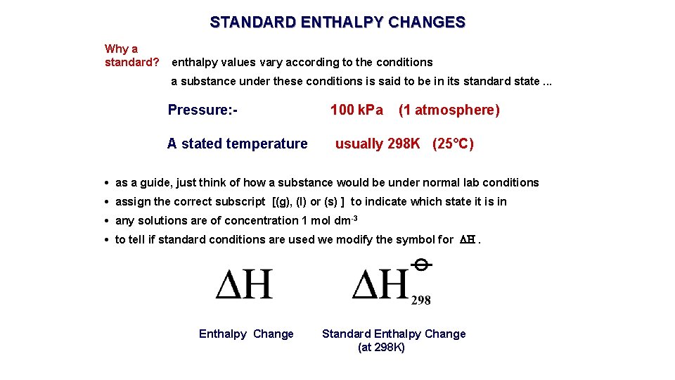 STANDARD ENTHALPY CHANGES Why a standard? enthalpy values vary according to the conditions a