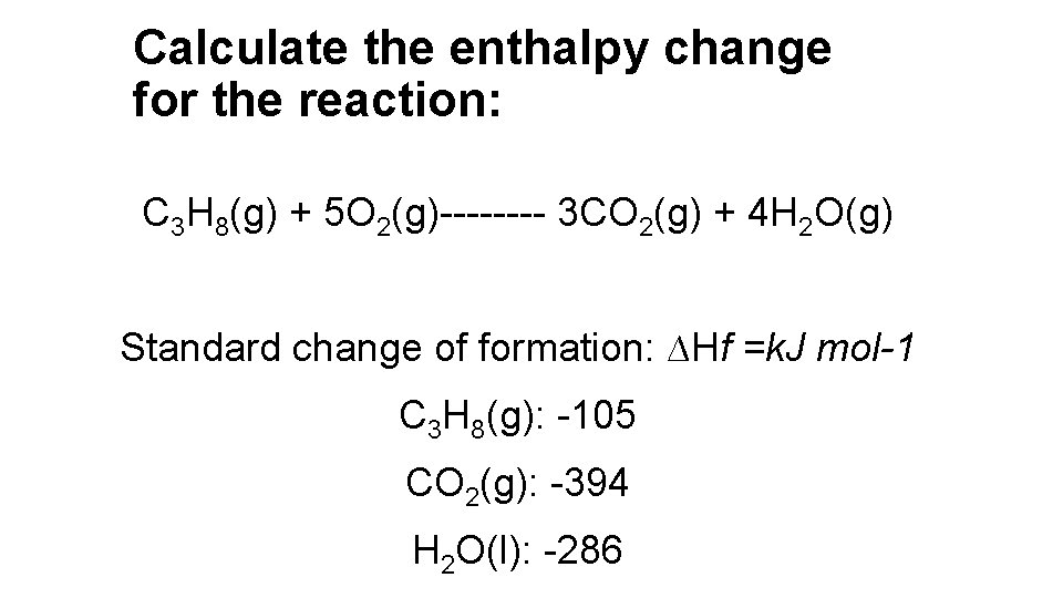 Calculate the enthalpy change for the reaction: C 3 H 8(g) + 5 O