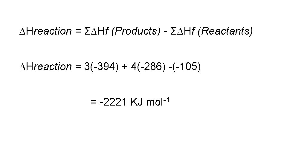 ∆Hreaction = Σ∆Hf (Products) - Σ∆Hf (Reactants) ∆Hreaction = 3(-394) + 4(-286) -(-105) =