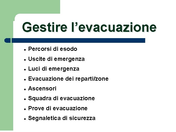 Gestire l’evacuazione Percorsi di esodo Uscite di emergenza Luci di emergenza Evacuazione dei reparti/zone