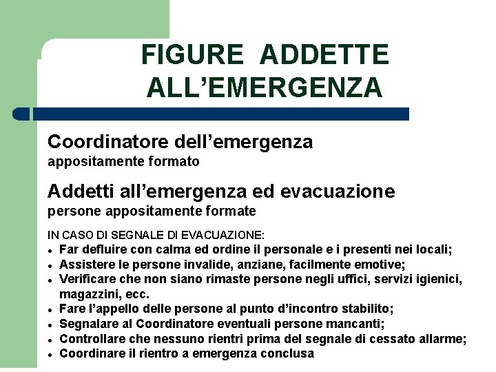 FIGURE ADDETTE ALL’EMERGENZA Coordinatore dell’emergenza appositamente formato Addetti all’emergenza ed evacuazione persone appositamente formate
