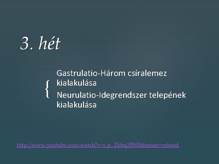 3. hét { Gastrulatio-Három csíralemez kialakulása Neurulatio-Idegrendszer telepének kialakulása http: //www. youtube. com/watch? v=x-p_Zkhq.