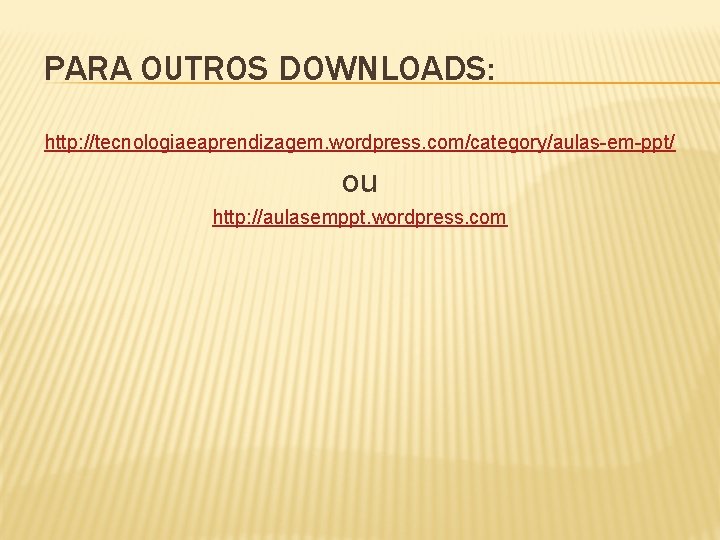 PARA OUTROS DOWNLOADS: http: //tecnologiaeaprendizagem. wordpress. com/category/aulas-em-ppt/ ou http: //aulasemppt. wordpress. com 