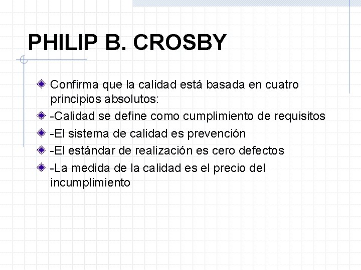 PHILIP B. CROSBY Confirma que la calidad está basada en cuatro principios absolutos: -Calidad