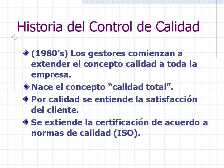 Historia del Control de Calidad (1980’s) Los gestores comienzan a extender el concepto calidad