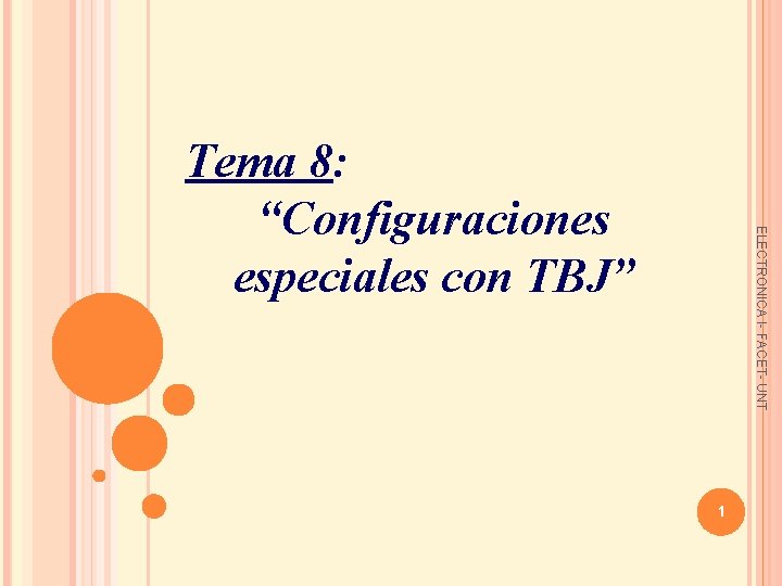 ELECTRONICA I- FACET- UNT Tema 8: “Configuraciones especiales con TBJ” 1 