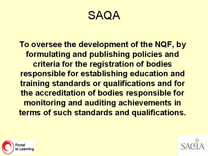 SAQA To oversee the development of the NQF, by formulating and publishing policies and
