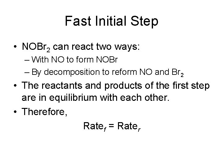 Fast Initial Step • NOBr 2 can react two ways: – With NO to