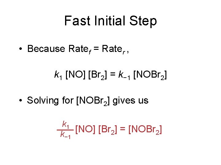 Fast Initial Step • Because Ratef = Rater , k 1 [NO] [Br 2]