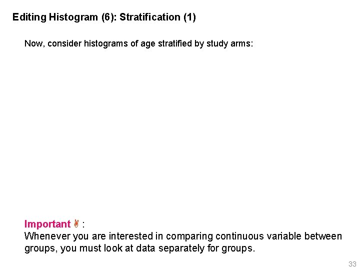 Editing Histogram (6): Stratification (1) Now, consider histograms of age stratified by study arms: