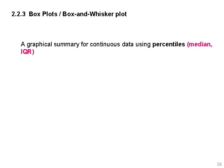 2. 2. 3 Box Plots / Box-and-Whisker plot A graphical summary for continuous data