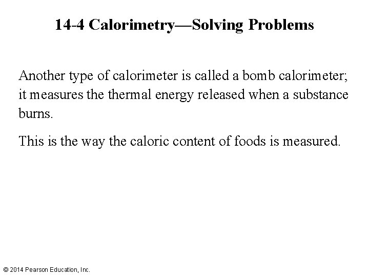 14 -4 Calorimetry—Solving Problems Another type of calorimeter is called a bomb calorimeter; it