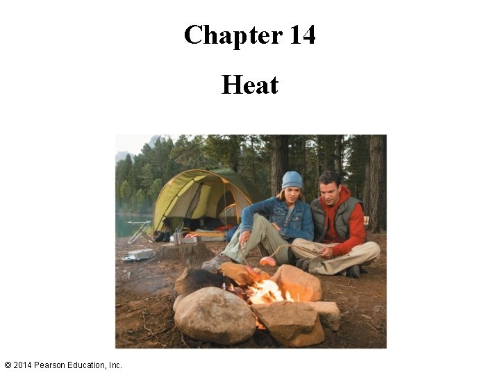 Chapter 14 Heat © 2014 Pearson Education, Inc. 
