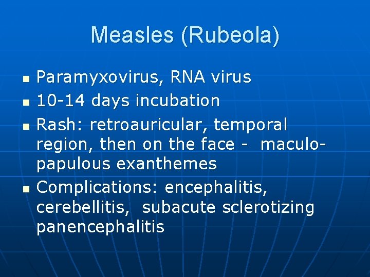 Measles (Rubeola) n n Paramyxovirus, RNA virus 10 -14 days incubation Rash: retroauricular, temporal