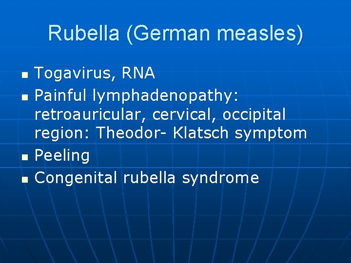 Rubella (German measles) n n Togavirus, RNA Painful lymphadenopathy: retroauricular, cervical, occipital region: Theodor-