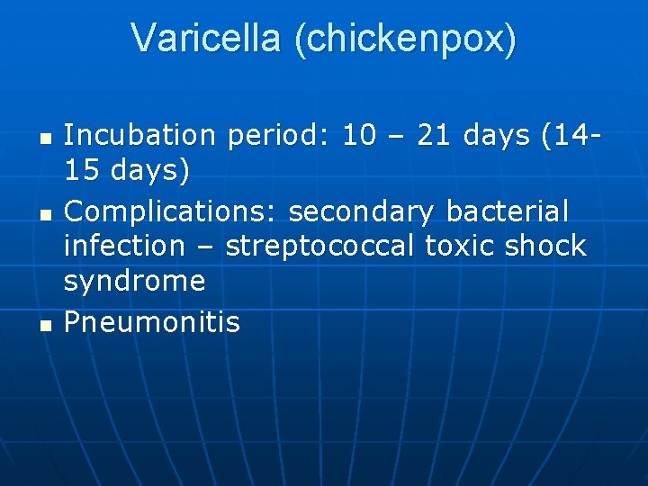 Varicella (chickenpox) n n n Incubation period: 10 – 21 days (1415 days) Complications:
