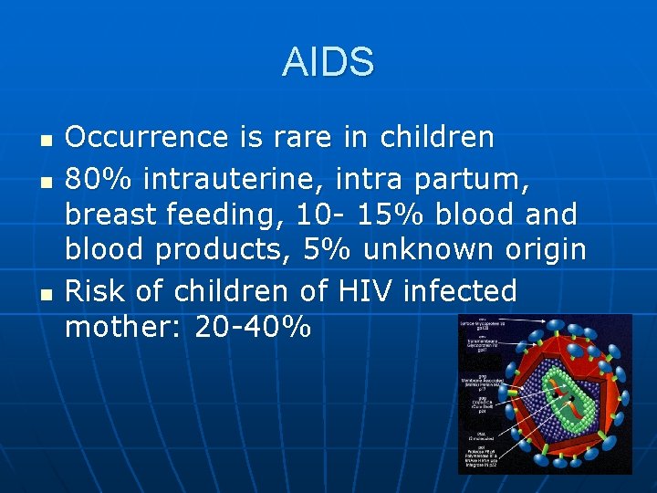 AIDS n n n Occurrence is rare in children 80% intrauterine, intra partum, breast