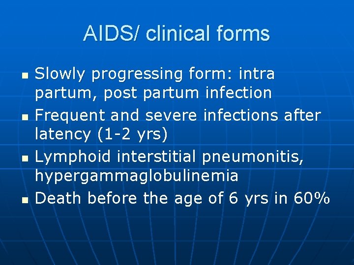 AIDS/ clinical forms n n Slowly progressing form: intra partum, post partum infection Frequent