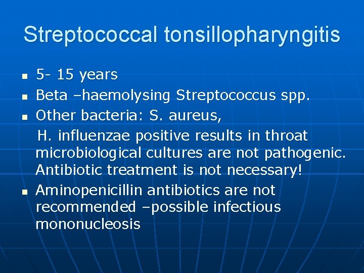 Streptococcal tonsillopharyngitis n n 5 - 15 years Beta –haemolysing Streptococcus spp. Other bacteria: