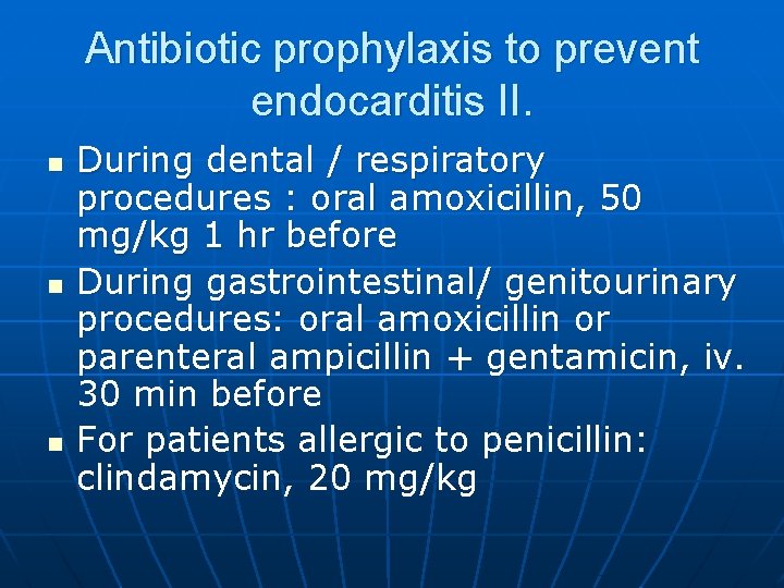 Antibiotic prophylaxis to prevent endocarditis II. n n n During dental / respiratory procedures