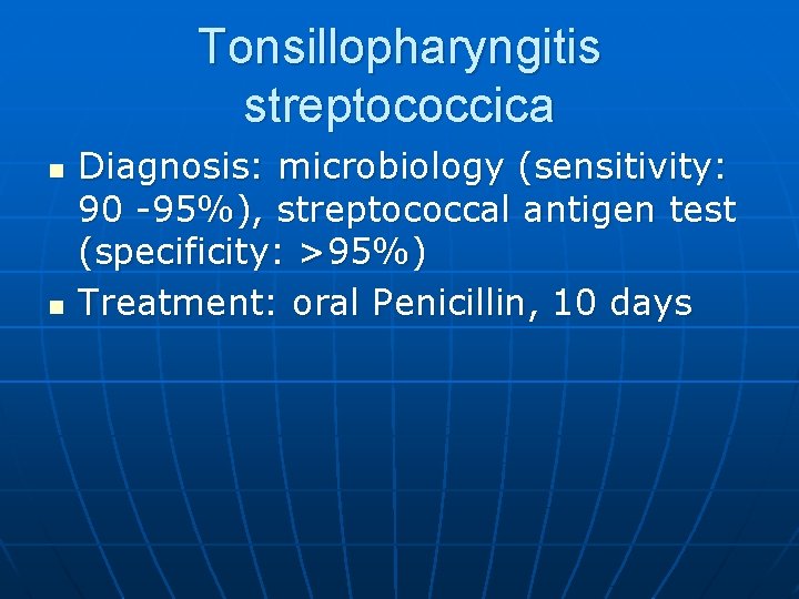 Tonsillopharyngitis streptococcica n n Diagnosis: microbiology (sensitivity: 90 -95%), streptococcal antigen test (specificity: >95%)