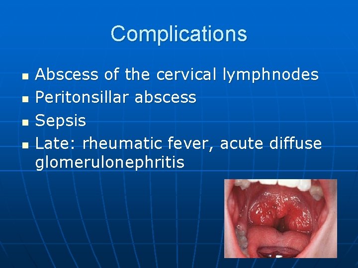 Complications n n Abscess of the cervical lymphnodes Peritonsillar abscess Sepsis Late: rheumatic fever,