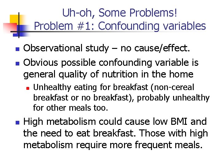 Uh-oh, Some Problems! Problem #1: Confounding variables Observational study – no cause/effect. Obvious possible