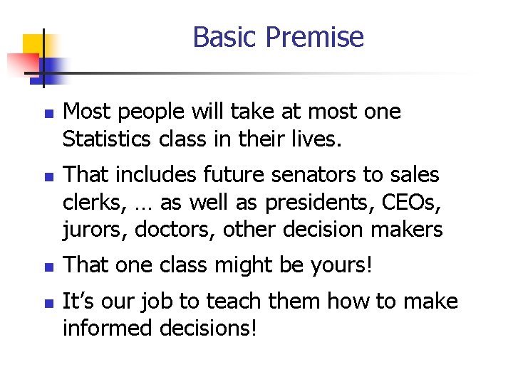 Basic Premise Most people will take at most one Statistics class in their lives.
