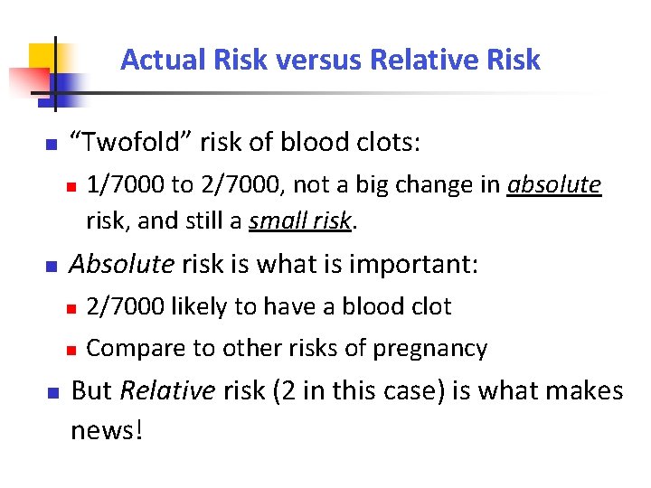 Actual Risk versus Relative Risk “Twofold” risk of blood clots: 1/7000 to 2/7000, not